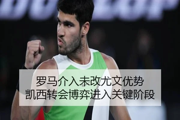 罗马介入未改尤文优势 凯西转会博弈进入关键阶段
